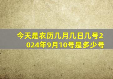 今天是农历几月几日几号2024年9月10号是多少号