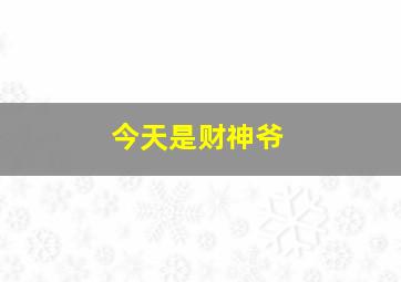 今天是财神爷