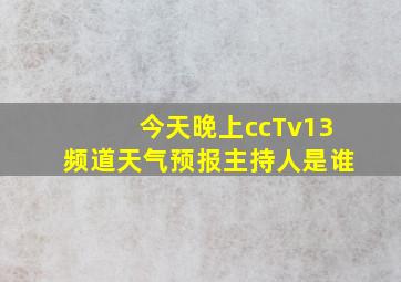 今天晚上ccTv13频道天气预报主持人是谁