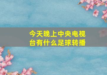 今天晚上中央电视台有什么足球转播