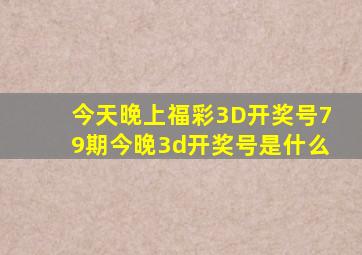 今天晚上福彩3D开奖号79期今晚3d开奖号是什么