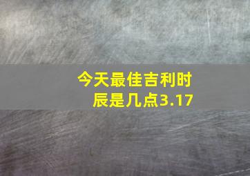 今天最佳吉利时辰是几点3.17