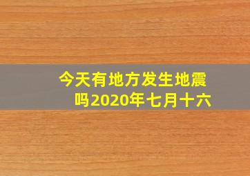 今天有地方发生地震吗2020年七月十六