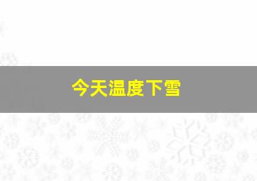 今天温度下雪