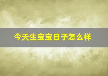 今天生宝宝日子怎么样