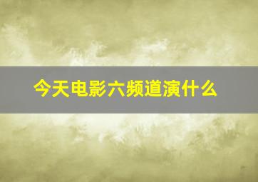 今天电影六频道演什么