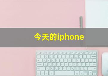 今天的iphone