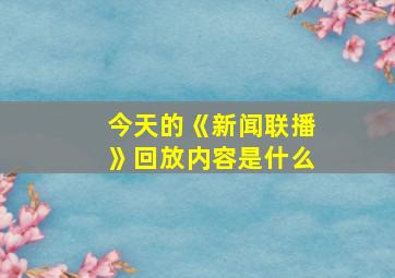 今天的《新闻联播》回放内容是什么