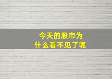 今天的股市为什么看不见了呢