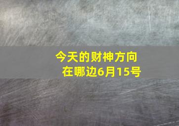 今天的财神方向在哪边6月15号