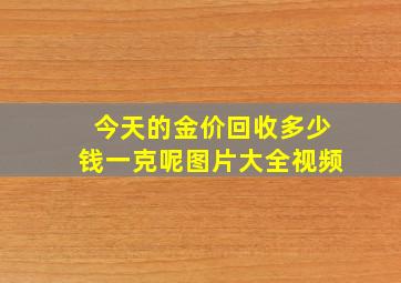 今天的金价回收多少钱一克呢图片大全视频