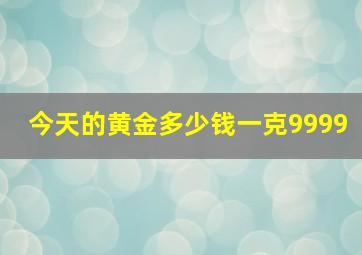 今天的黄金多少钱一克9999