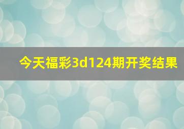 今天福彩3d124期开奖结果