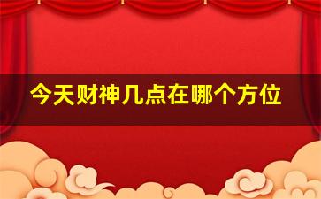 今天财神几点在哪个方位