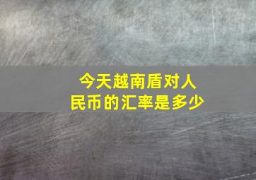 今天越南盾对人民币的汇率是多少