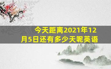 今天距离2021年12月5日还有多少天呢英语