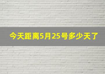 今天距离5月25号多少天了