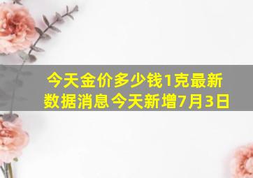 今天金价多少钱1克最新数据消息今天新增7月3日