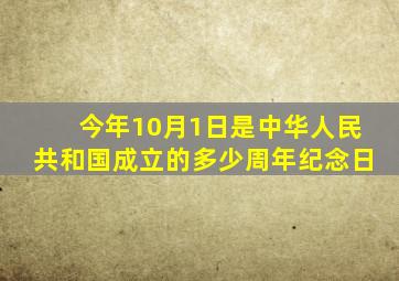 今年10月1日是中华人民共和国成立的多少周年纪念日