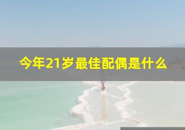 今年21岁最佳配偶是什么