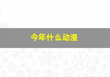 今年什么动漫