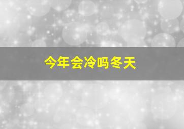 今年会冷吗冬天