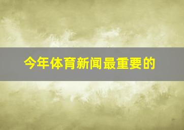 今年体育新闻最重要的