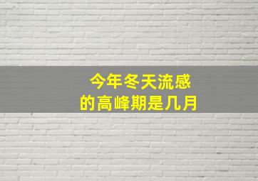 今年冬天流感的高峰期是几月