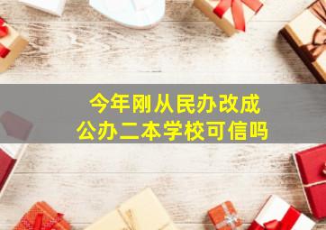 今年刚从民办改成公办二本学校可信吗