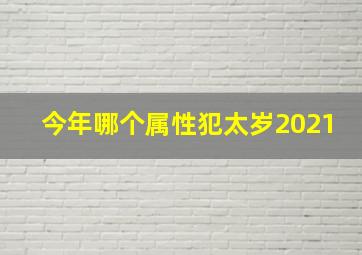 今年哪个属性犯太岁2021