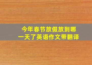 今年春节放假放到哪一天了英语作文带翻译