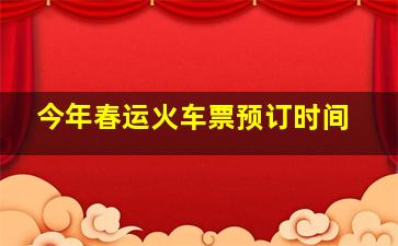 今年春运火车票预订时间