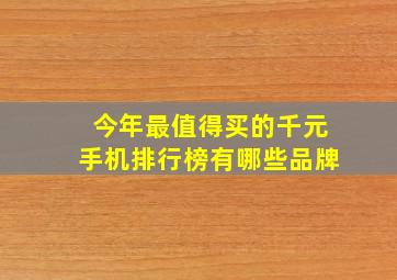 今年最值得买的千元手机排行榜有哪些品牌