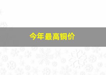 今年最高铜价