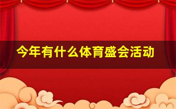 今年有什么体育盛会活动