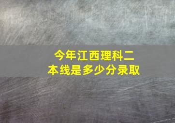 今年江西理科二本线是多少分录取