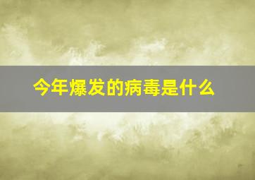 今年爆发的病毒是什么