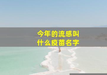 今年的流感叫什么疫苗名字