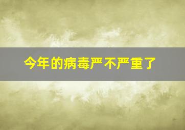 今年的病毒严不严重了