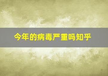 今年的病毒严重吗知乎