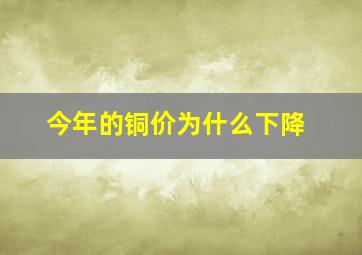 今年的铜价为什么下降