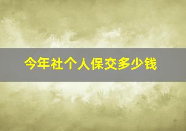 今年社个人保交多少钱