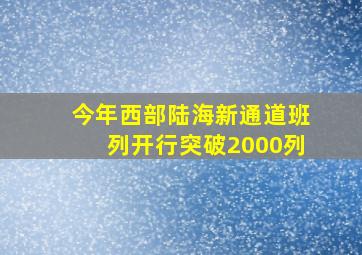 今年西部陆海新通道班列开行突破2000列