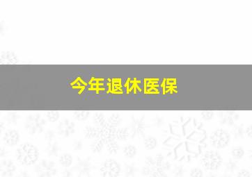 今年退休医保