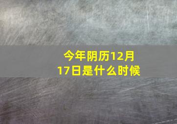 今年阴历12月17日是什么时候