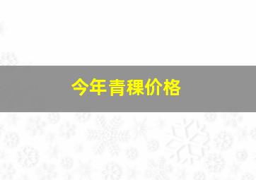 今年青稞价格