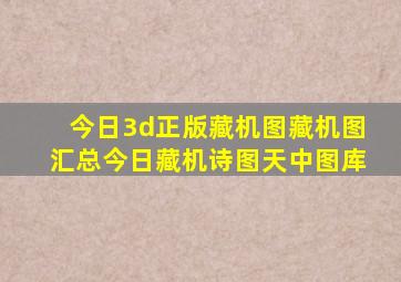 今日3d正版藏机图藏机图汇总今日藏机诗图天中图库