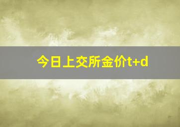 今日上交所金价t+d