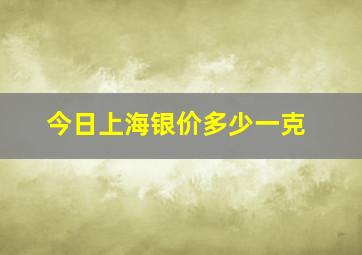 今日上海银价多少一克