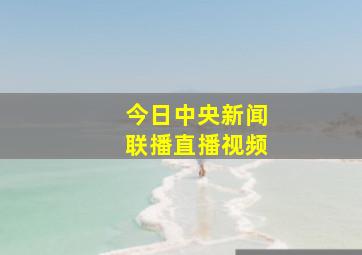 今日中央新闻联播直播视频